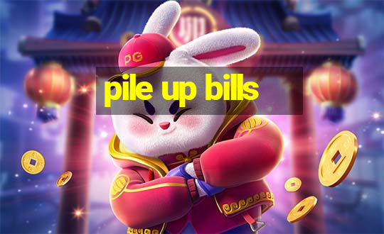 pile up bills