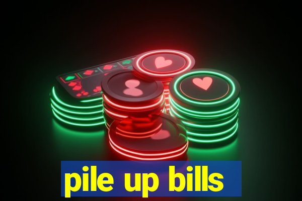 pile up bills