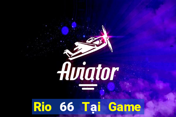 Rio 66 Tại Game Bài B52 Đổi Thưởng