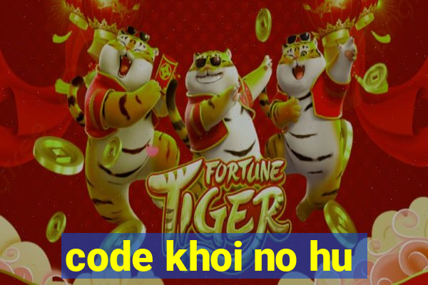 code khoi no hu