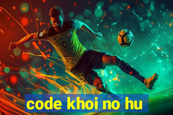 code khoi no hu