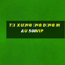 Tải xuống ứng dụng màu 500vip