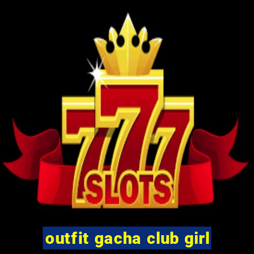 outfit gacha club girl