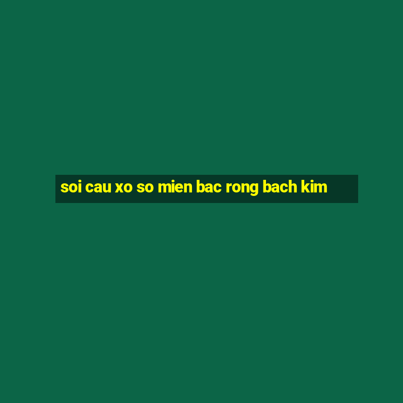 soi cau xo so mien bac rong bach kim