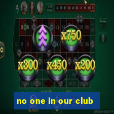 no one in our club