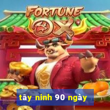 tây ninh 90 ngày