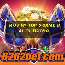 Ku Fun Top 5 Game Bài Đổi Thưởng