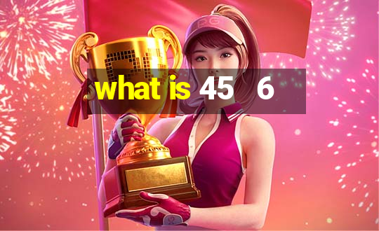 what is 45   6