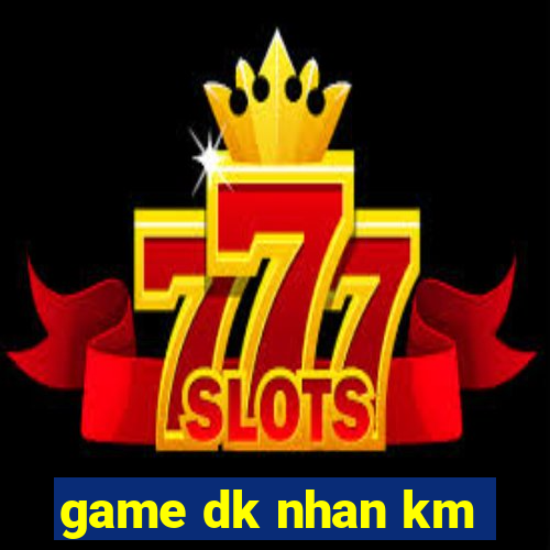 game dk nhan km