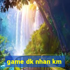 game dk nhan km