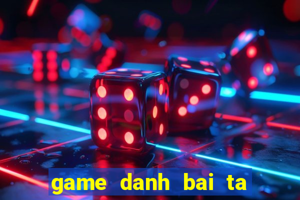 game danh bai ta la online