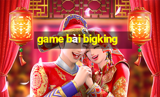 game bài bigking