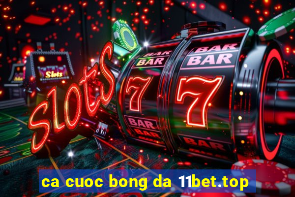 ca cuoc bong da 11bet.top