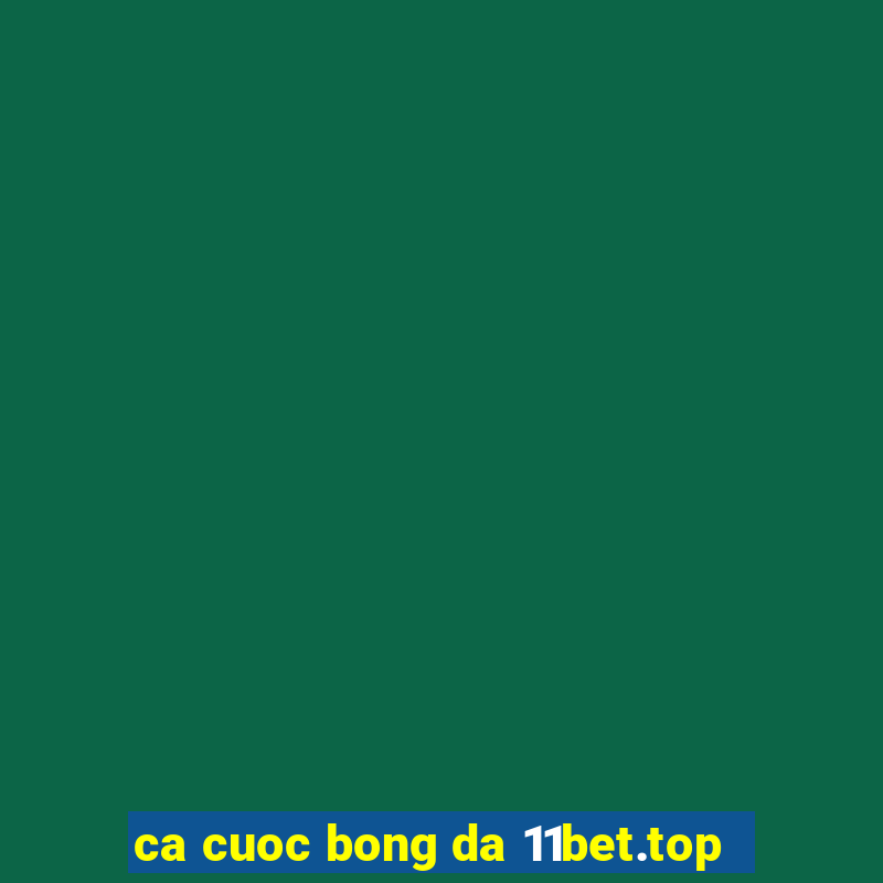 ca cuoc bong da 11bet.top