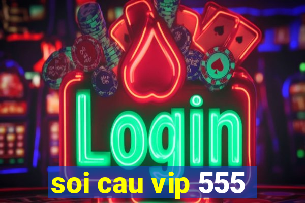 soi cau vip 555