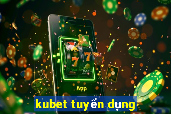 kubet tuyển dụng