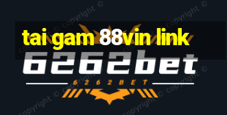 tai gam 88vin link