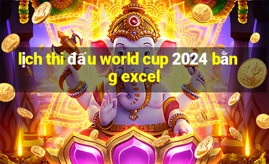 lịch thi đấu world cup 2024 bằng excel