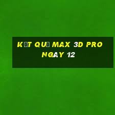 kết quả Max 3D pro ngày 12