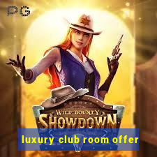 luxury club room offer