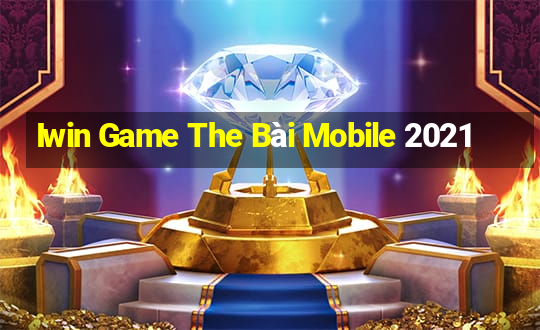 Iwin Game The Bài Mobile 2021