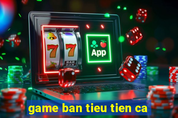 game ban tieu tien ca