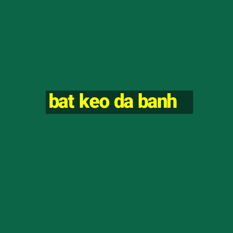 bat keo da banh