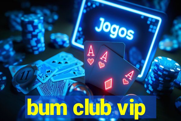 bum club vip