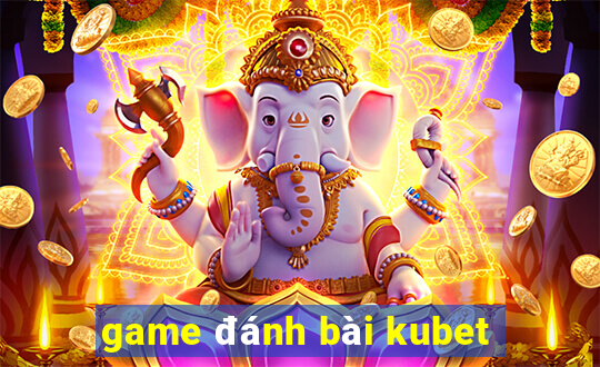 game đánh bài kubet