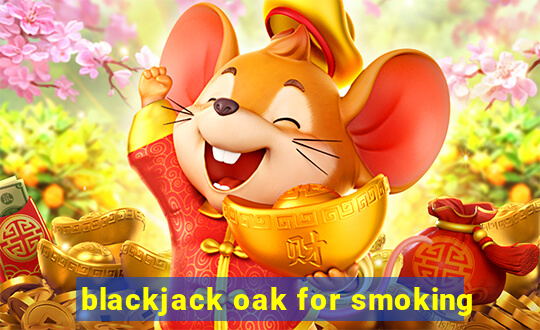 blackjack oak for smoking