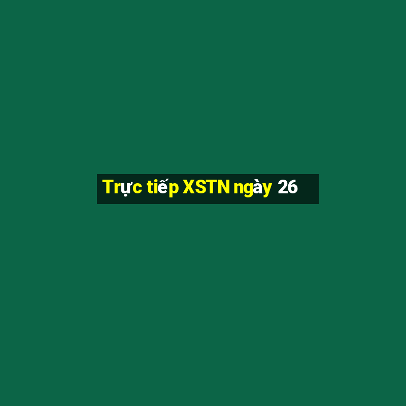 Trực tiếp XSTN ngày 26