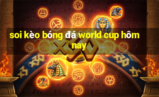 soi kèo bóng đá world cup hôm nay