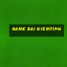 game bai kiemtinh