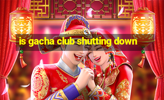 is gacha club shutting down