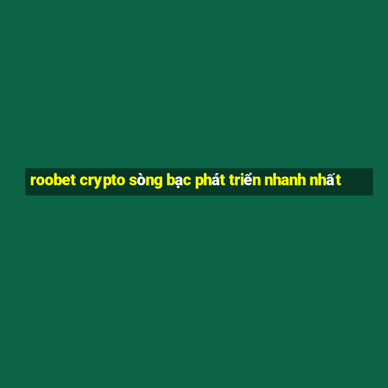 roobet crypto sòng bạc phát triển nhanh nhất