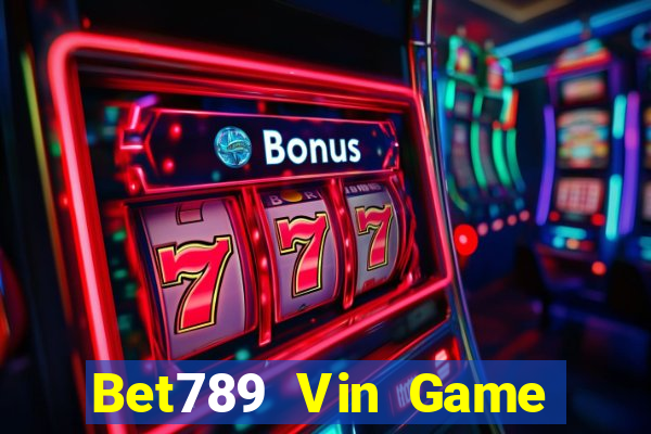 Bet789 Vin Game Bài Rút Tiền Uy Tín