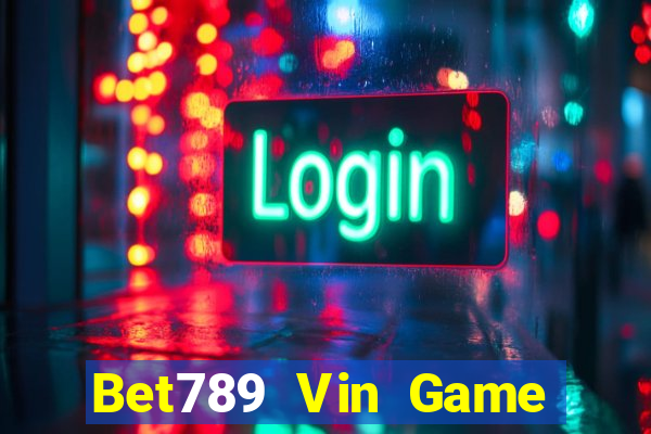 Bet789 Vin Game Bài Rút Tiền Uy Tín