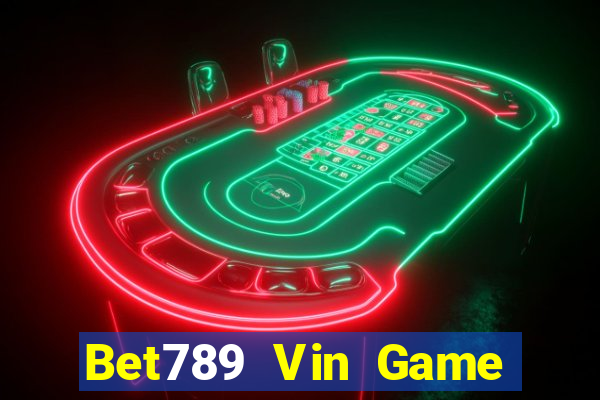 Bet789 Vin Game Bài Rút Tiền Uy Tín