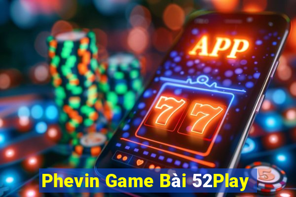 Phevin Game Bài 52Play