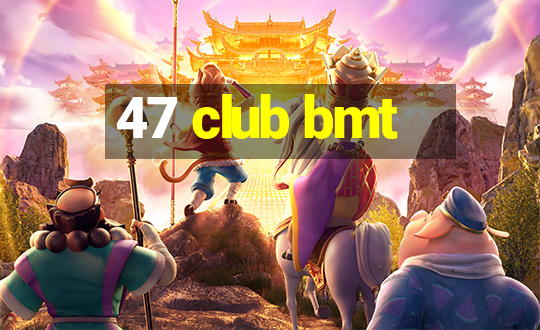 47 club bmt