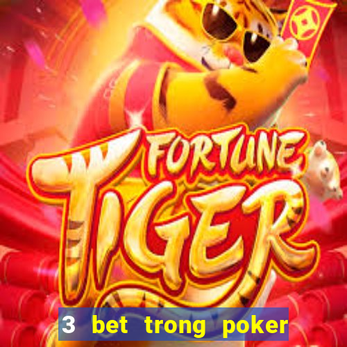 3 bet trong poker là gì