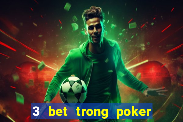 3 bet trong poker là gì