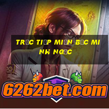 trực tiếp miền bắc minh ngọc