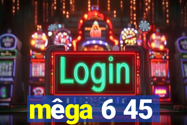 mêga 6 45