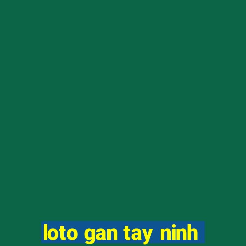 loto gan tay ninh