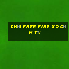 chơi free fire ko cần tải