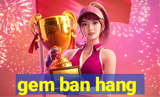 gem ban hang