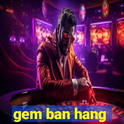 gem ban hang