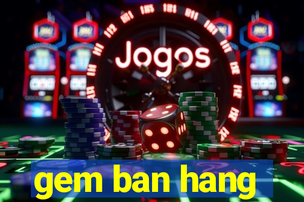 gem ban hang