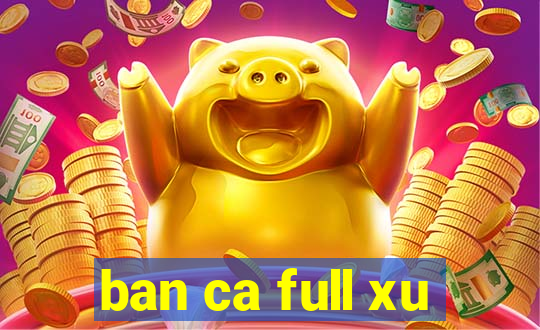 ban ca full xu